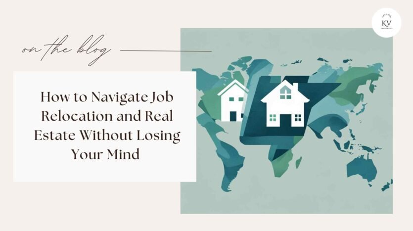 How to Navigate Job Relocation and Real Estate Without Losing Your Mind