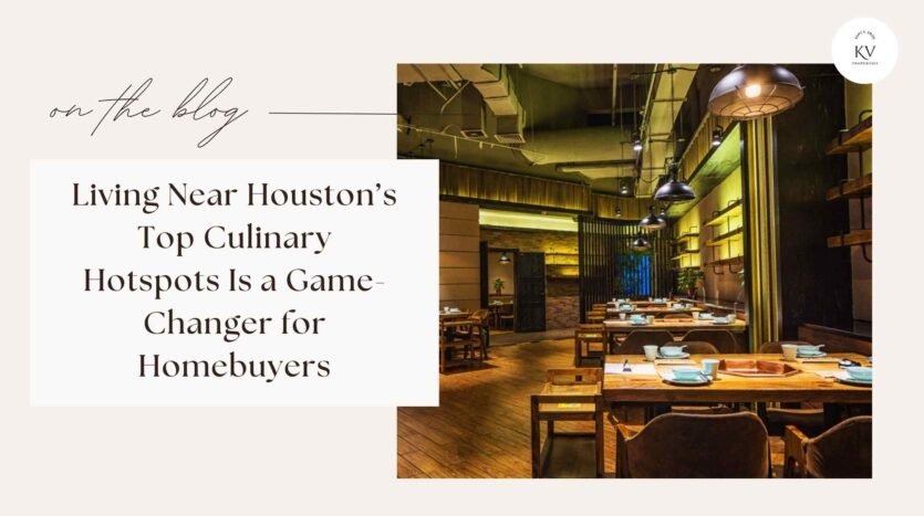 Living Near Houston’s Top Culinary Hotspots Is a Game-Changer for Homebuyers
